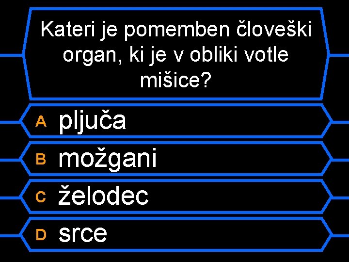 Kateri je pomemben človeški organ, ki je v obliki votle mišice? A B C