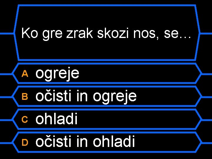 Ko gre zrak skozi nos, se… A B C D ogreje očisti in ogreje