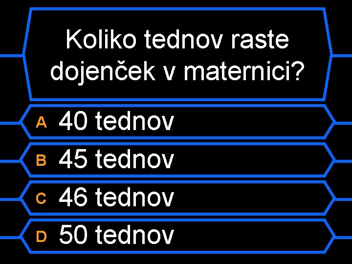 Koliko tednov raste dojenček v maternici? A B C D 40 tednov 45 tednov