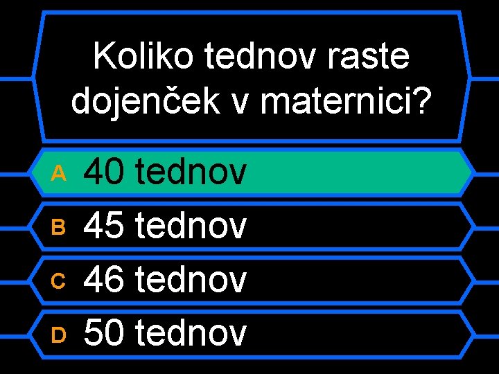 Koliko tednov raste dojenček v maternici? A B C D 40 tednov 45 tednov