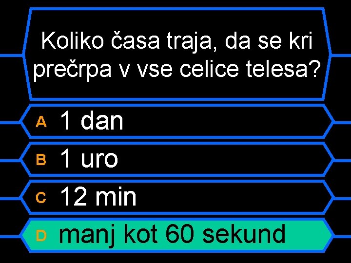 Koliko časa traja, da se kri prečrpa v vse celice telesa? A B C