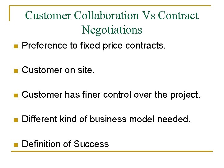 Customer Collaboration Vs Contract Negotiations n Preference to fixed price contracts. n Customer on