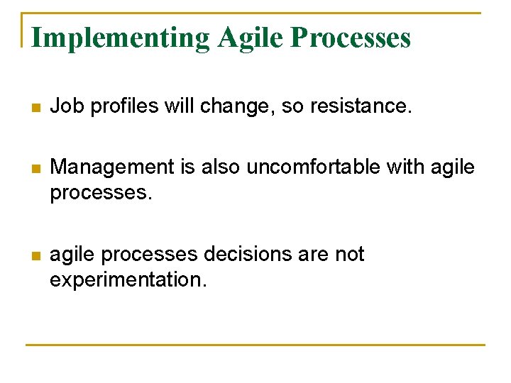 Implementing Agile Processes n Job profiles will change, so resistance. n Management is also