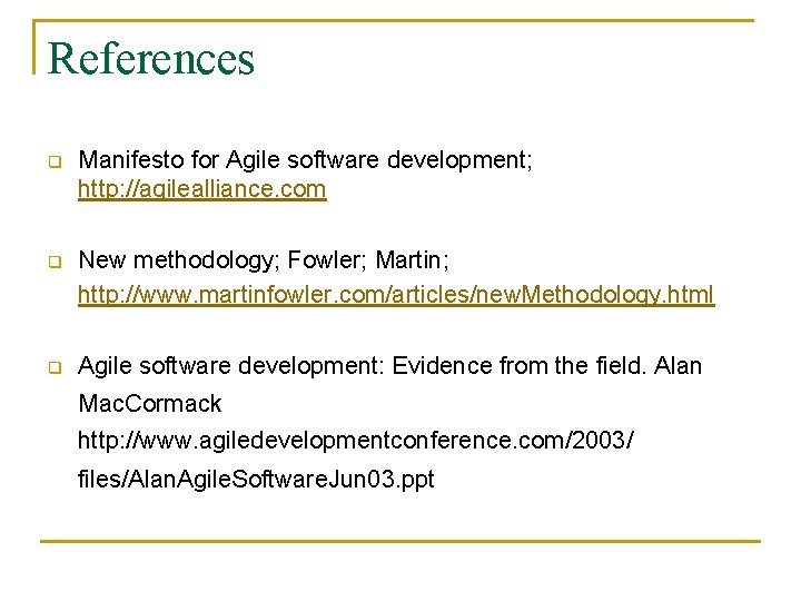 References q Manifesto for Agile software development; http: //agilealliance. com q New methodology; Fowler;