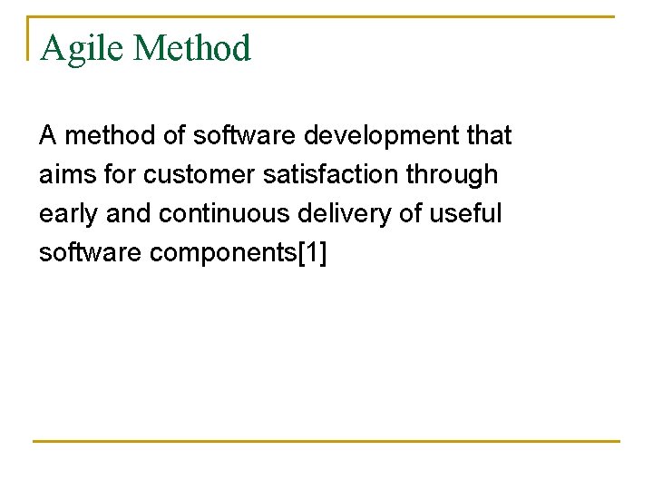 Agile Method A method of software development that aims for customer satisfaction through early