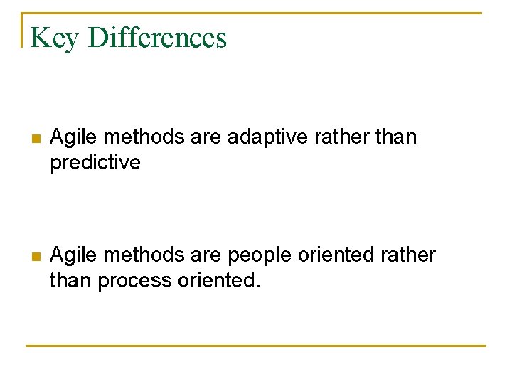 Key Differences n Agile methods are adaptive rather than predictive n Agile methods are