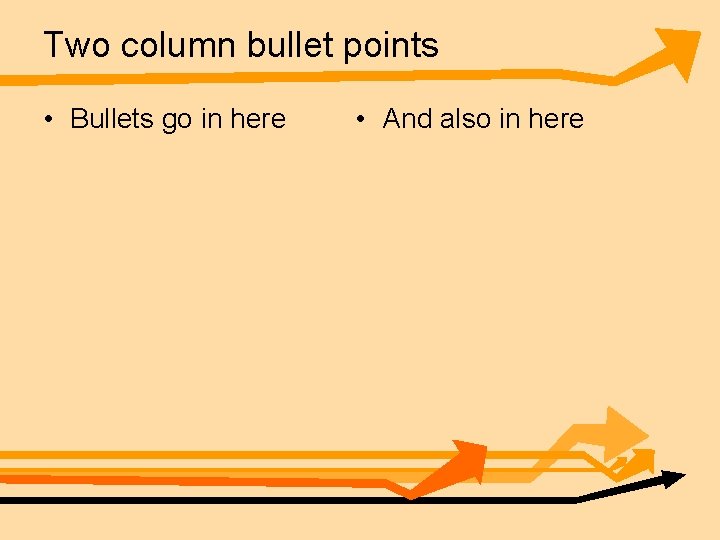 Two column bullet points • Bullets go in here • And also in here