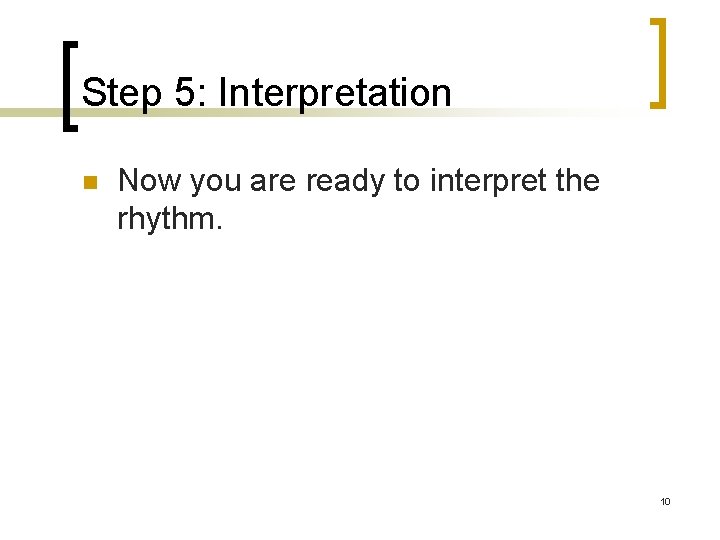 Step 5: Interpretation n Now you are ready to interpret the rhythm. 10 