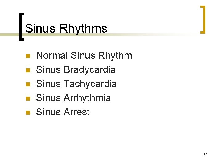Sinus Rhythms n n n Normal Sinus Rhythm Sinus Bradycardia Sinus Tachycardia Sinus Arrhythmia