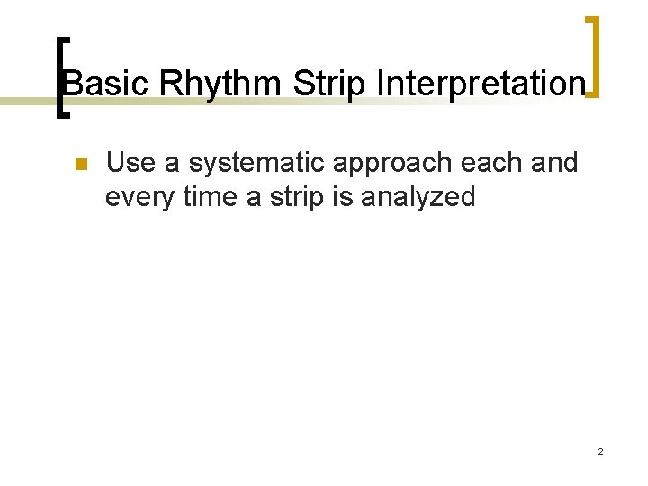 Basic Rhythm Strip Interpretation n Use a systematic approach each and every time a Basic Rhythm Strip Interpretation n Use a systematic approach each and every time a