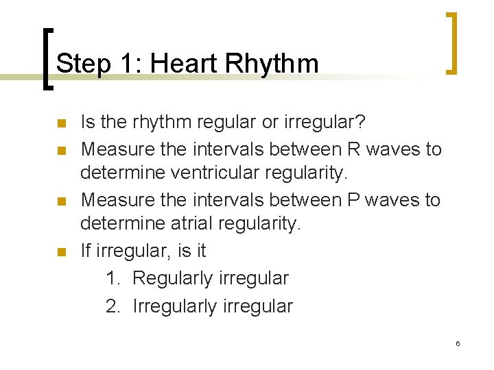 Step 1: Heart Rhythm n n Is the rhythm regular or irregular? Measure the Step 1: Heart Rhythm n n Is the rhythm regular or irregular? Measure the