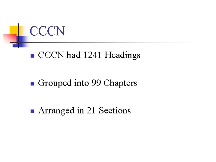 CCCN n CCCN had 1241 Headings n Grouped into 99 Chapters n Arranged in