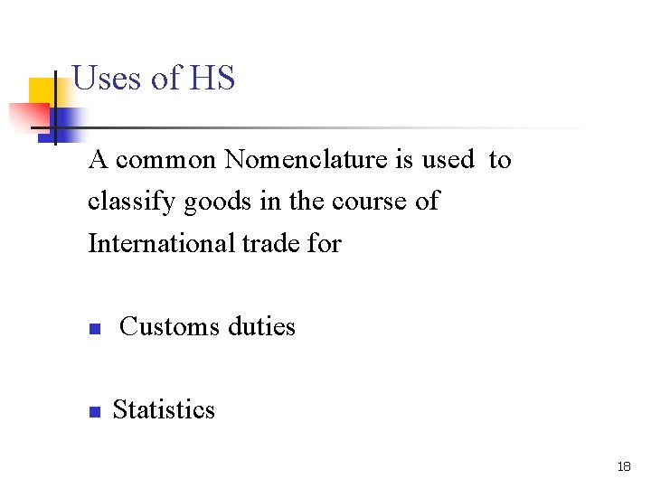 Uses of HS A common Nomenclature is used to classify goods in the course