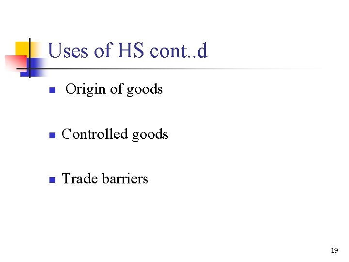 Uses of HS cont. . d n Origin of goods n Controlled goods n