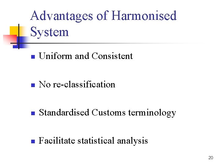 Advantages of Harmonised System n Uniform and Consistent n No re-classification n Standardised Customs