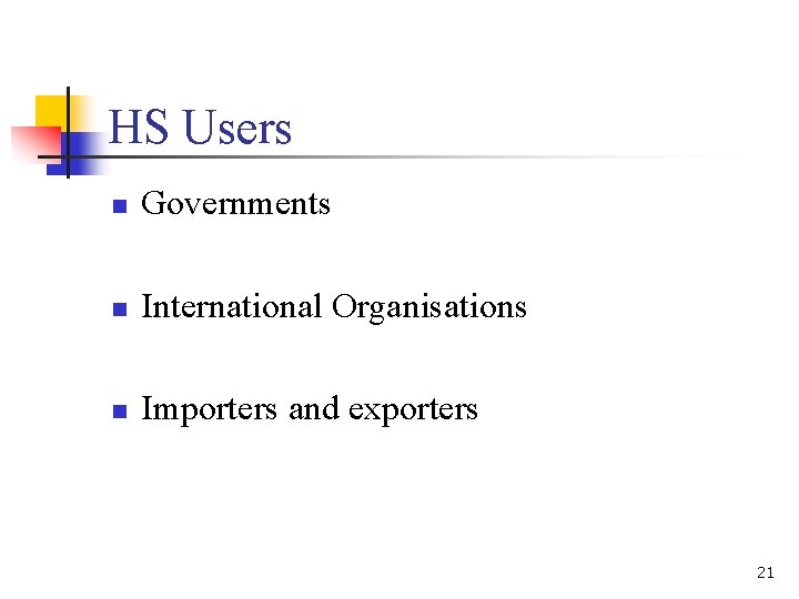 HS Users n Governments n International Organisations n Importers and exporters 21 