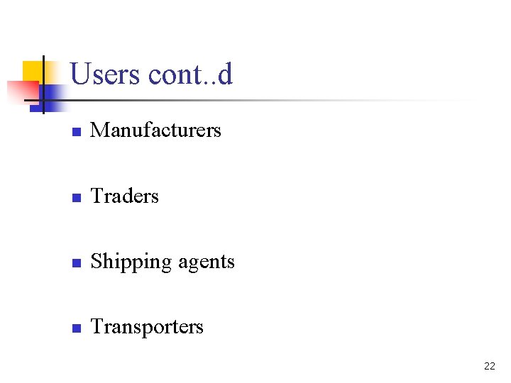 Users cont. . d n Manufacturers n Traders n Shipping agents n Transporters 22