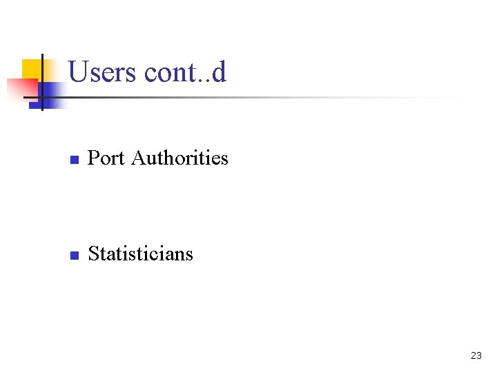 Users cont. . d n Port Authorities n Statisticians 23 