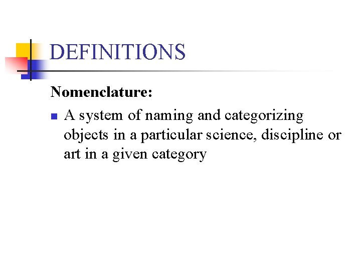 DEFINITIONS Nomenclature: n A system of naming and categorizing objects in a particular science,