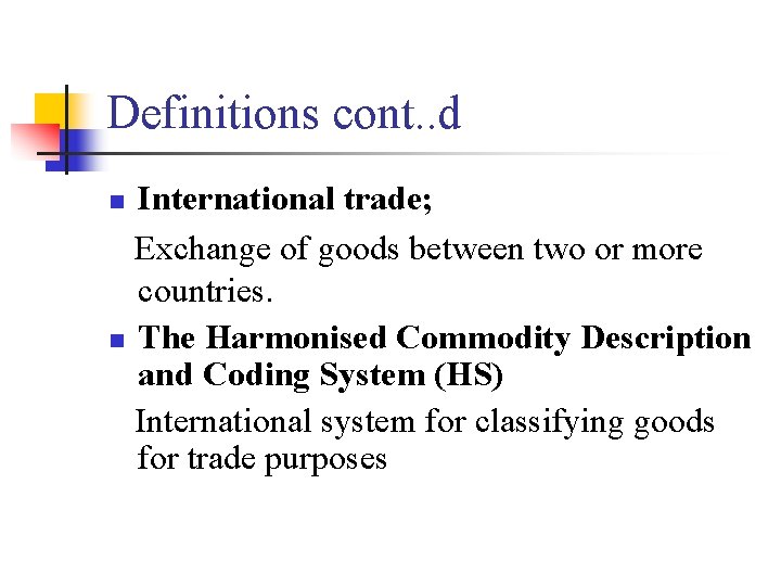 Definitions cont. . d International trade; Exchange of goods between two or more countries.