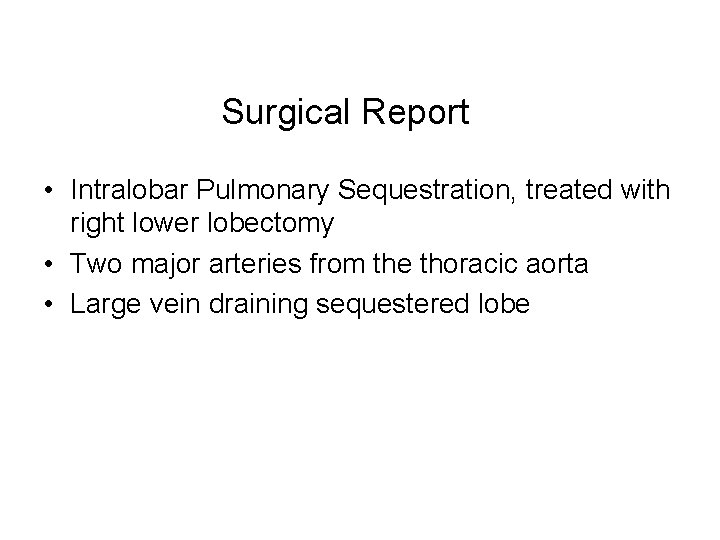 Surgical Report • Intralobar Pulmonary Sequestration, treated with right lower lobectomy • Two major