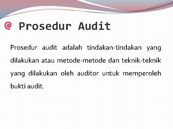 Prosedur Audit Prosedur audit adalah tindakan-tindakan yang dilakukan atau metode-metode dan teknik-teknik yang dilakukan