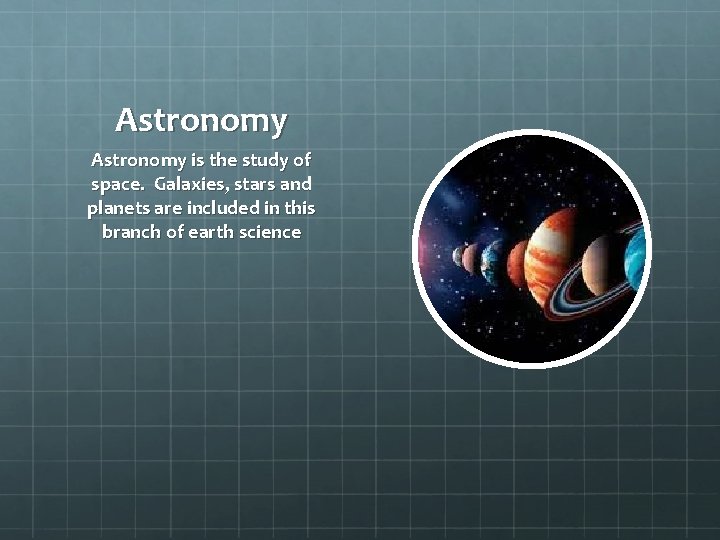 Astronomy is the study of space. Galaxies, stars and planets are included in this