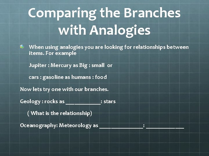 Comparing the Branches with Analogies When using analogies you are looking for relationships between