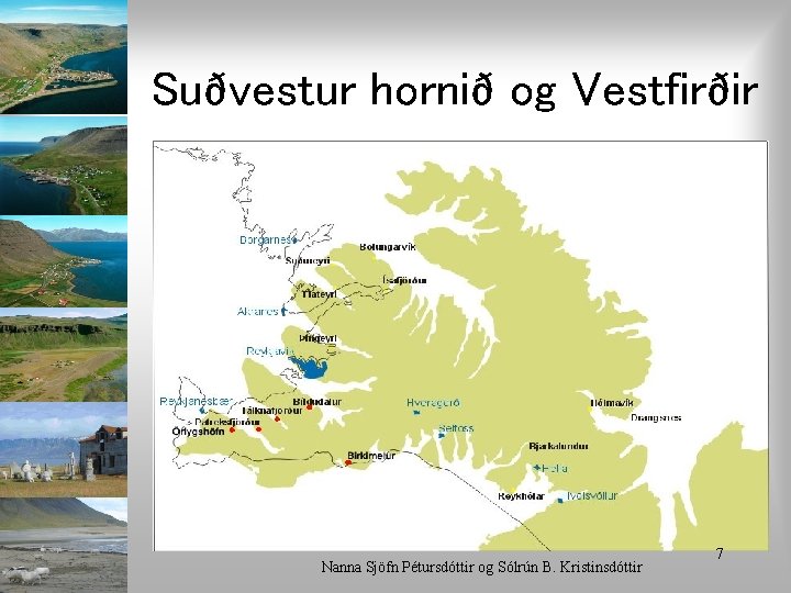 Suðvestur hornið og Vestfirðir Nanna Sjöfn Pétursdóttir og Sólrún B. Kristinsdóttir 7 