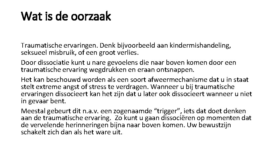 Wat is de oorzaak Traumatische ervaringen. Denk bijvoorbeeld aan kindermishandeling, seksueel misbruik, of een