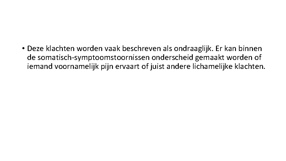  • Deze klachten worden vaak beschreven als ondraaglijk. Er kan binnen de somatisch-symptoomstoornissen