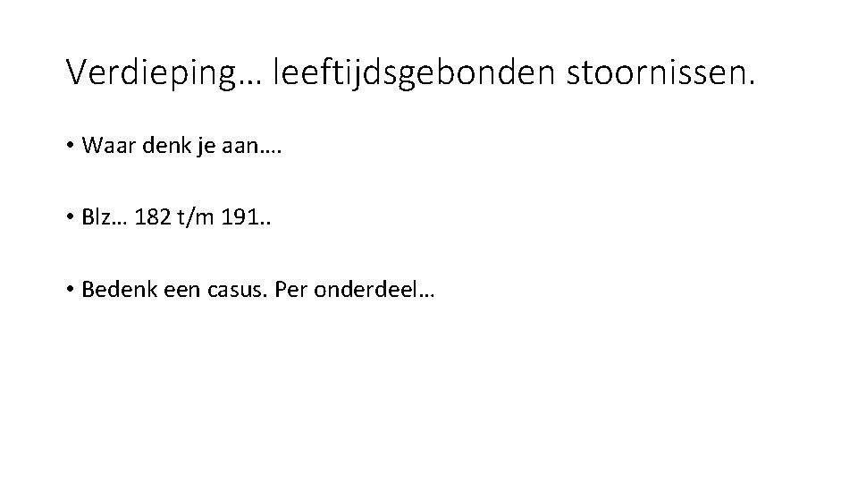 Verdieping… leeftijdsgebonden stoornissen. • Waar denk je aan…. • Blz… 182 t/m 191. .