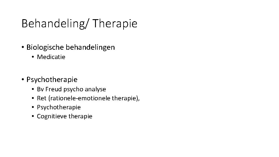 Behandeling/ Therapie • Biologische behandelingen • Medicatie • Psychotherapie • • Bv Freud psycho