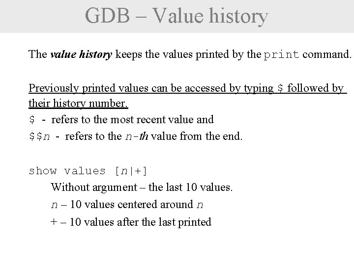 GDB – Value history The value history keeps the values printed by the print