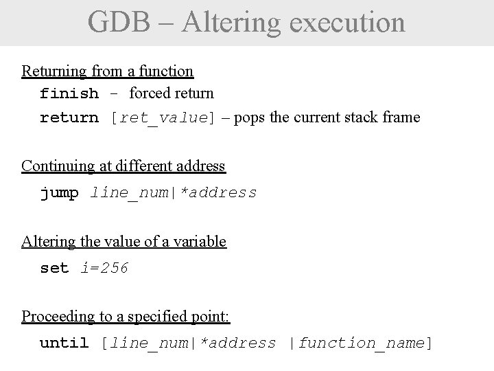 GDB – Altering execution Returning from a function finish - forced return [ret_value] –