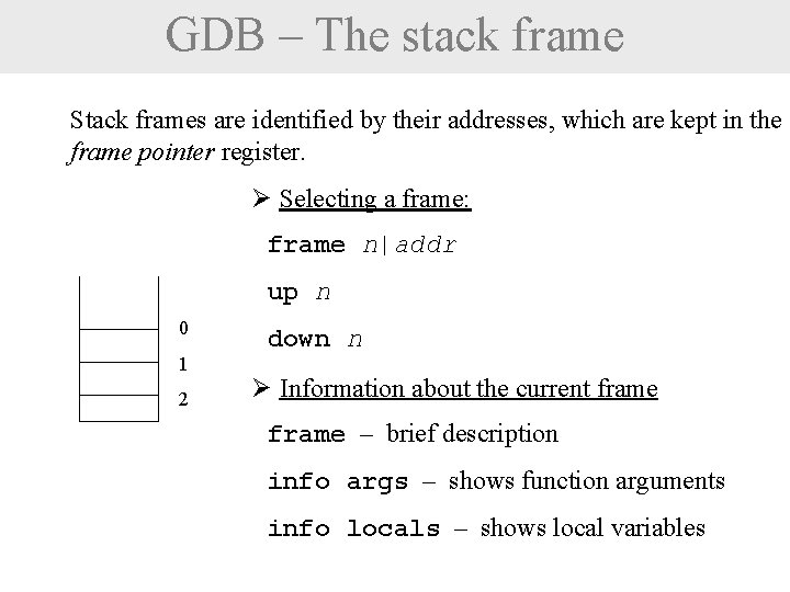 GDB – The stack frame Stack frames are identified by their addresses, which are