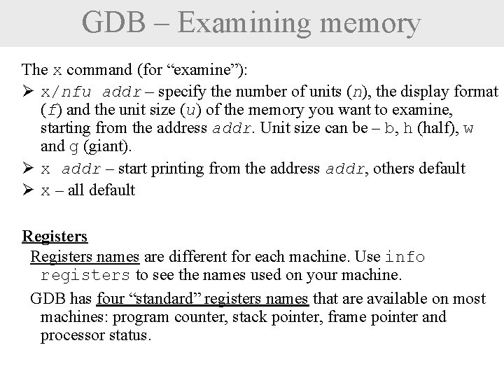 GDB – Examining memory The x command (for “examine”): Ø x/nfu addr – specify