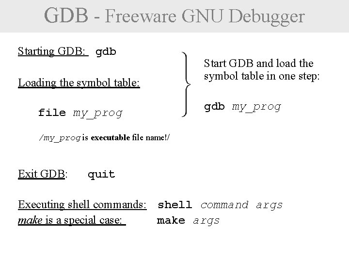 GDB - Freeware GNU Debugger Starting GDB: gdb Loading the symbol table: file my_prog