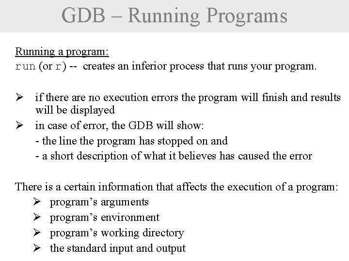 GDB – Running Programs Running a program: run (or r) -- creates an inferior
