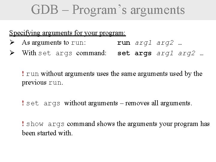 GDB – Program’s arguments Specifying arguments for your program: Ø As arguments to run: