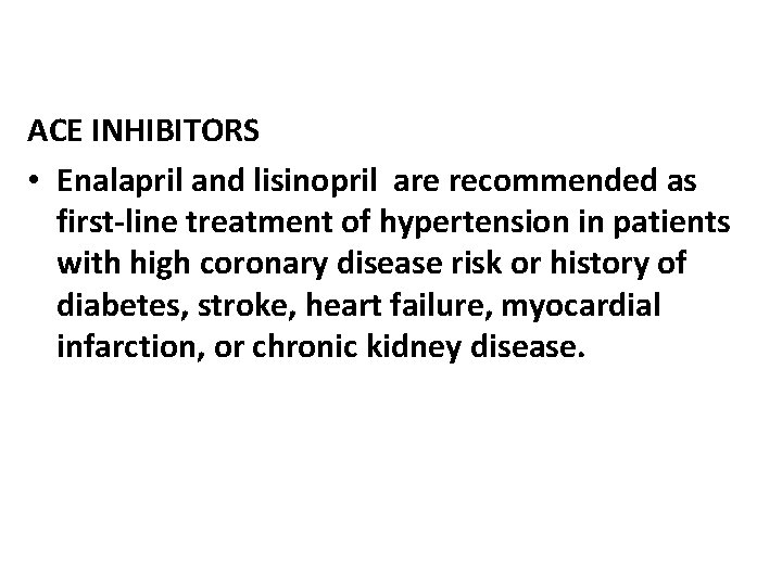 ACE INHIBITORS • Enalapril and lisinopril are recommended as first-line treatment of hypertension in