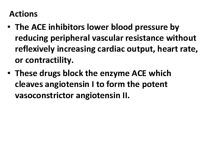 Actions • The ACE inhibitors lower blood pressure by reducing peripheral vascular resistance without