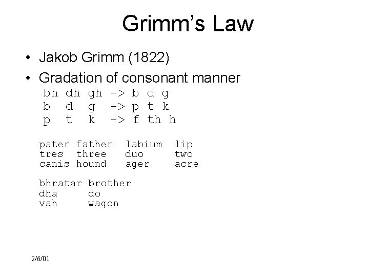 Grimm’s Law • Jakob Grimm (1822) • Gradation of consonant manner bh dh gh