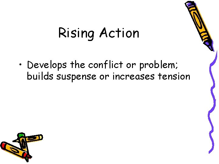 Rising Action • Develops the conflict or problem; builds suspense or increases tension 