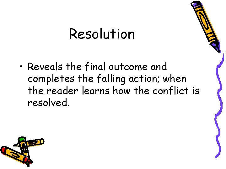 Resolution • Reveals the final outcome and completes the falling action; when the reader