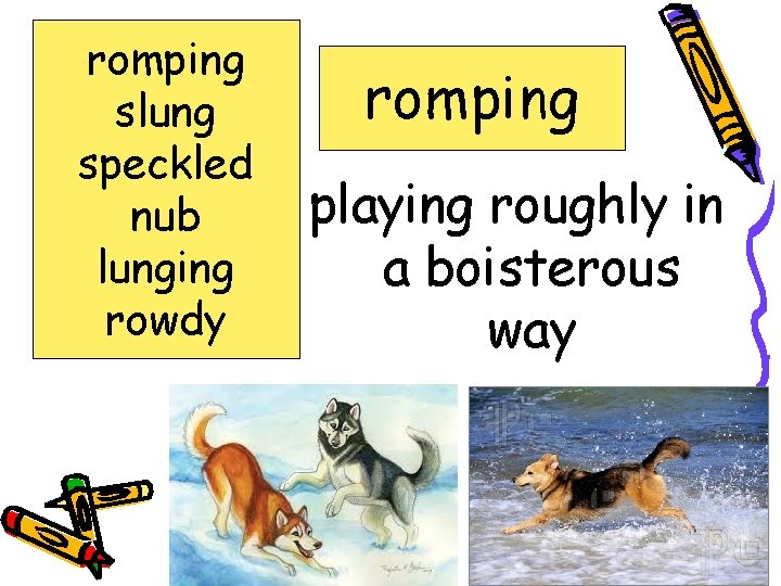 romping slung speckled nub lunging rowdy romping playing roughly in a boisterous way 