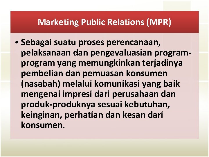 Marketing Public Relations (MPR) • Sebagai suatu proses perencanaan, pelaksanaan dan pengevaluasian program yang