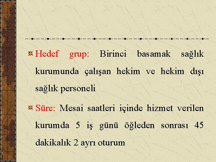 Hedef grup: Birinci basamak sağlık kurumunda çalışan hekim ve hekim dışı sağlık personeli Süre: