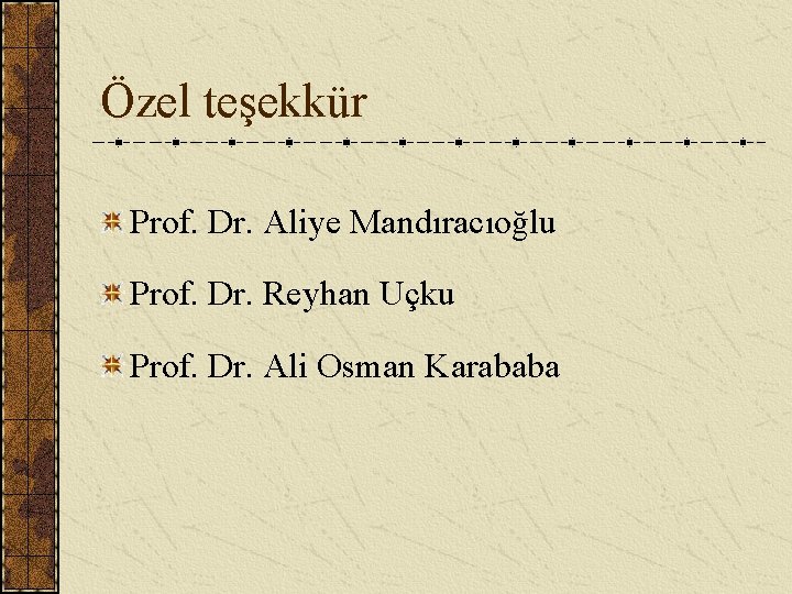 Özel teşekkür Prof. Dr. Aliye Mandıracıoğlu Prof. Dr. Reyhan Uçku Prof. Dr. Ali Osman