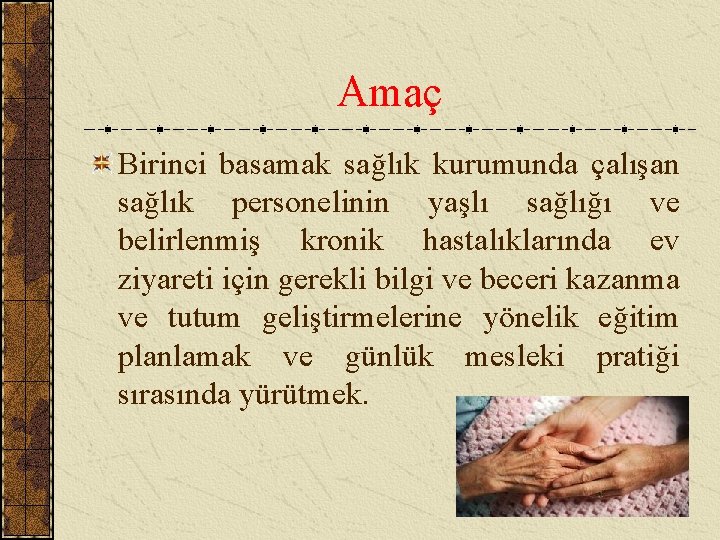 Amaç Birinci basamak sağlık kurumunda çalışan sağlık personelinin yaşlı sağlığı ve belirlenmiş kronik hastalıklarında